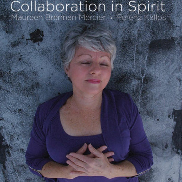 Maureen Brennan Mercier / Ferenz Kallos - Collaboration In Spirit;