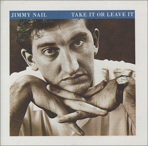 Jimmy Nail - Take It Or Leave It;