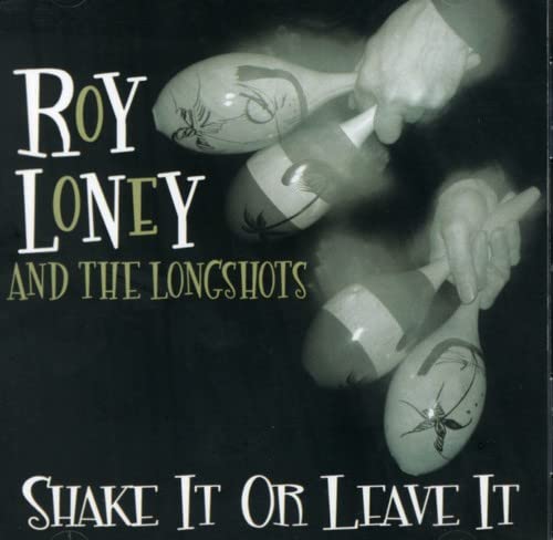 Roy Loney & The Longshots - Shake It Or Leave It;