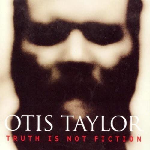 Otis Taylor - Truth Is Not Fiction;