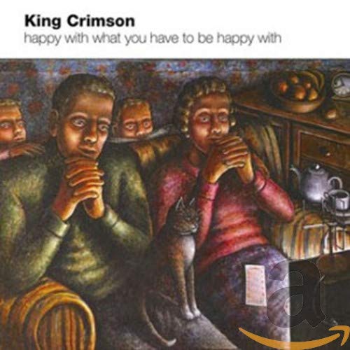 King Crimson - Happy With What You Have To Be Happy With;