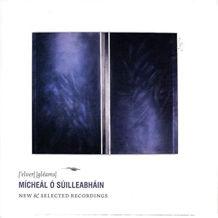 Micheal O' Suilleabhain - Elver Gleams: New & Selected Recordings;