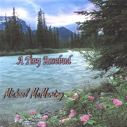 Michael Mcmurtry - A Tiny Rosebud;