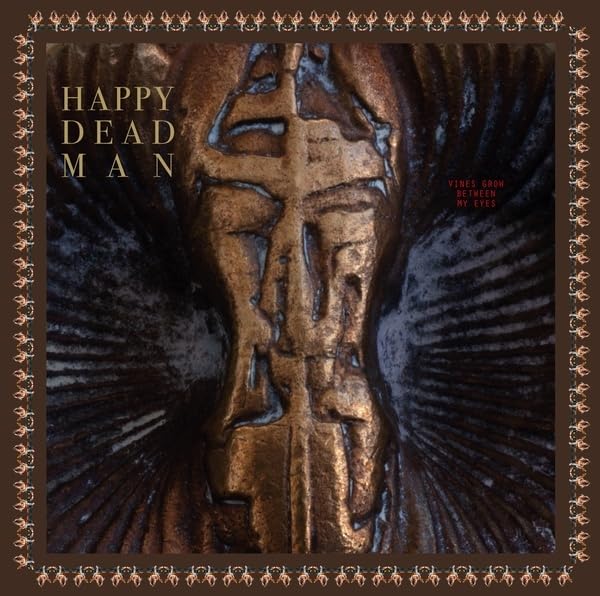 Happy Dead Man - Vines Grow Between My Eyes;