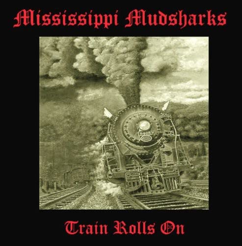 Mississippi Mudsharks - Train Rolls On;