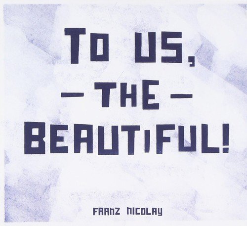Franz Nicolay - To Us The Beautiful;