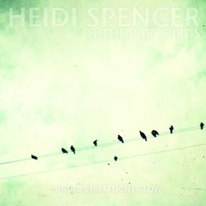 Heidi Spencer And The Rare Birds - Under Streetlight Glow;