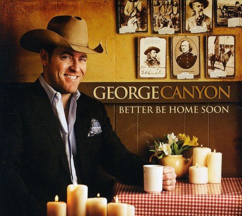 George Canyon - Better Be Home Soon;