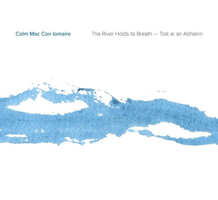 Colm Mac Con Iomaire - The River Holds Its Breath - Tost ar an Abhainn;