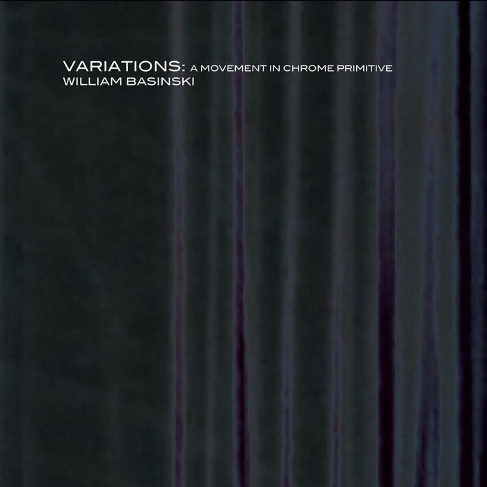 William Basinski - Variations: A Movement In Chrome Primitive (2 Cd);