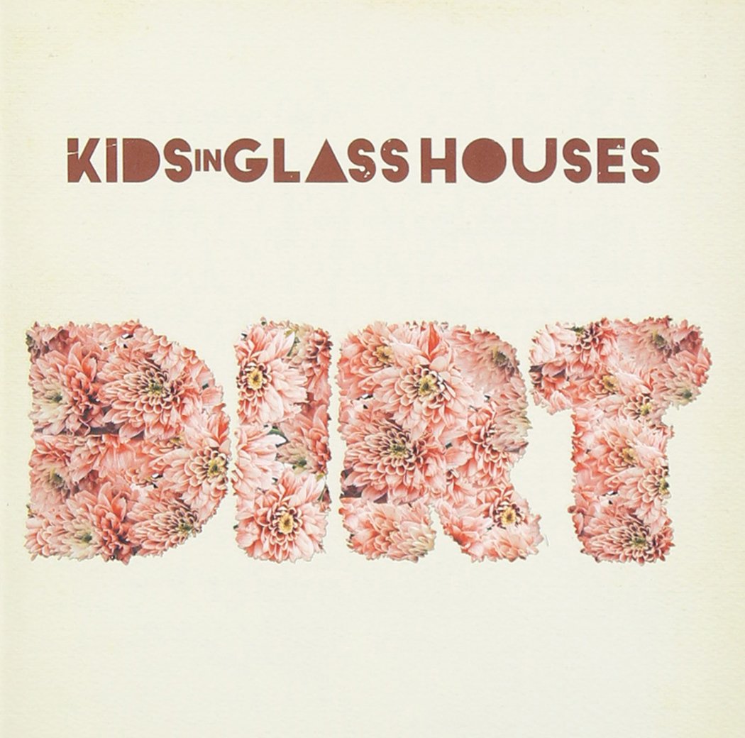 Kids In Glass Houses - Dirt;