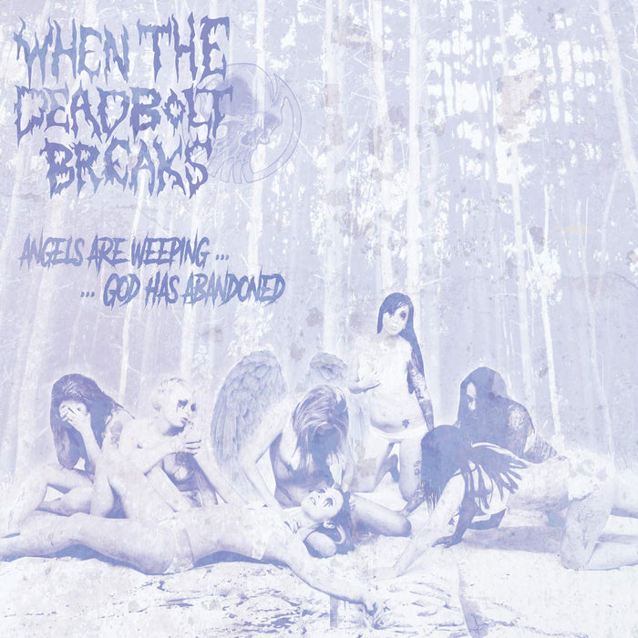 When The Deadbolt Breaks - Angels Are Weeping God Has Abandoned;