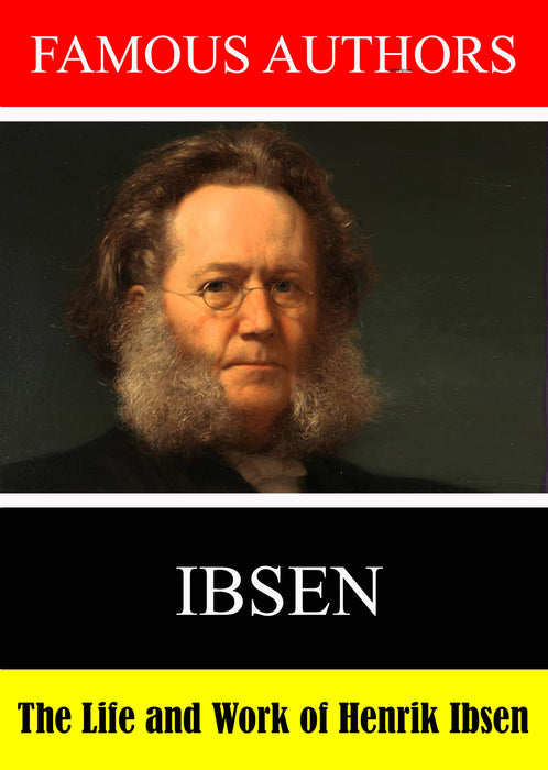 Famous Authors: The Life And Work Of Henrik Ibsen [Publisher: United States];
