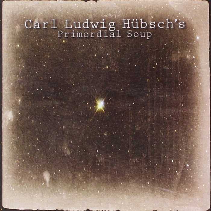 Carl Ludwig Hubsch's - Primordial Soup;