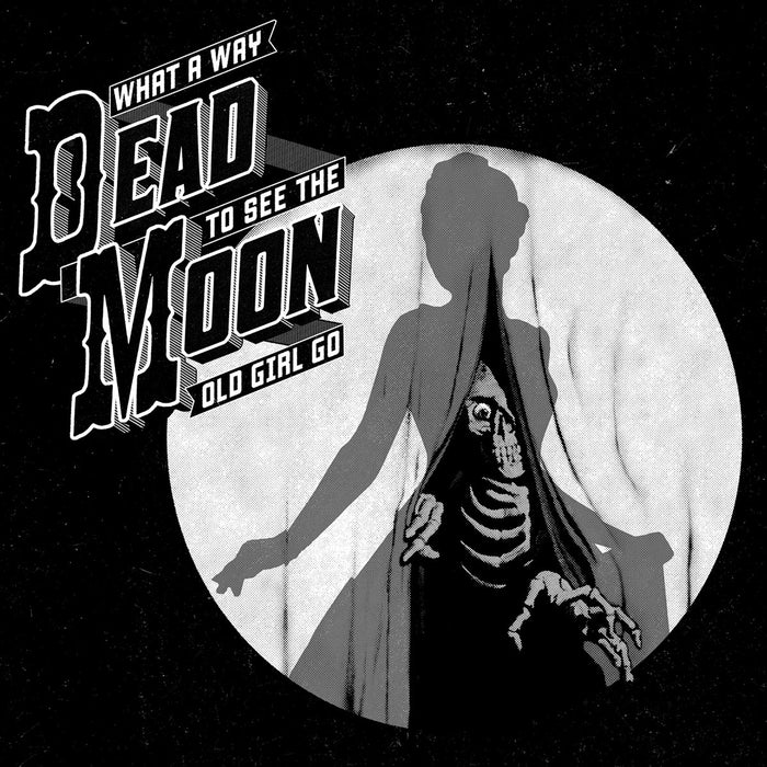 Dead Moon - What A Way To See The Old Girl;