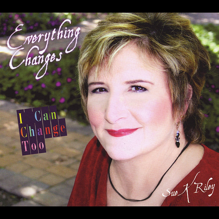 Sue K. Riley - Everything Changes I Can Change Too;