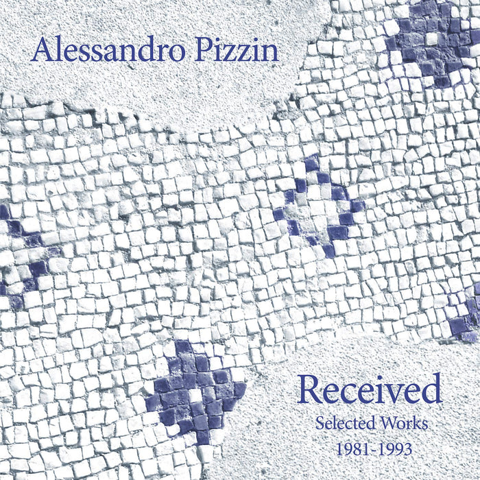 Alessandro Pizzin - Received: Selected Works 1981-1993;