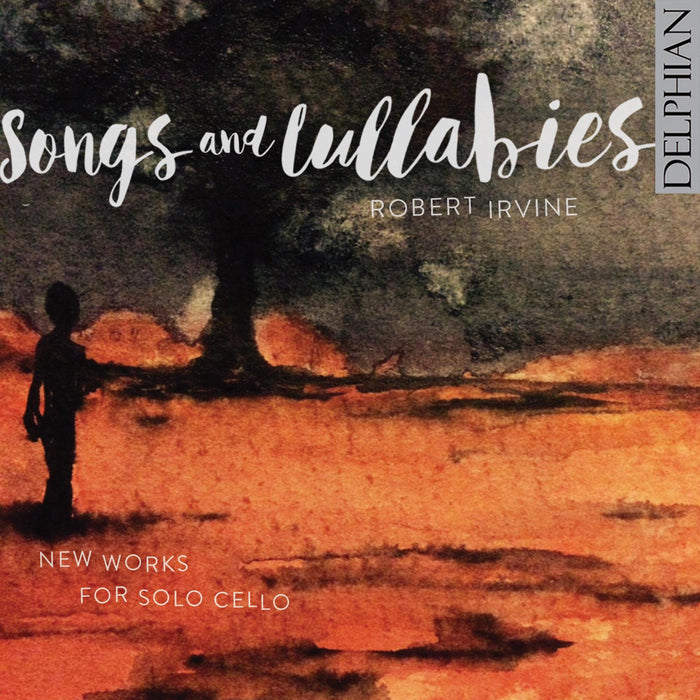 Robert Irvine - Songs And Lullabies: New Works For Solo Cello;