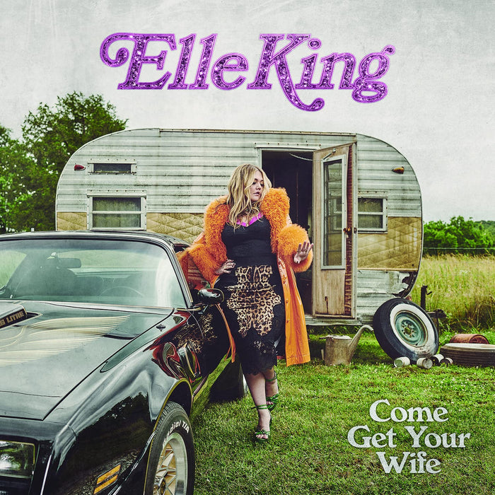 Elle King - Come Get Your Wife;