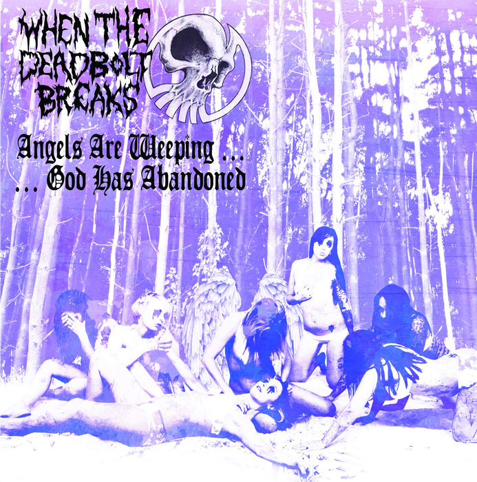When The Deadbolt Breaks - Angels Are Weeping...God Has Abandoned;