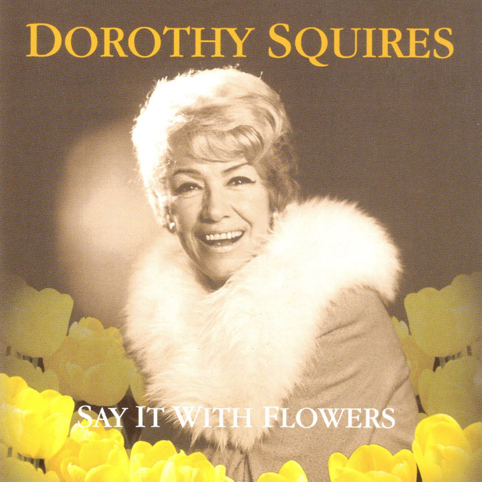 Dorothy Squires - Say It With Flowers;