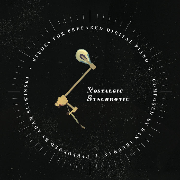 Dan Trueman / Adam Sliwinski - Nostalgic Synchronic (Etudes For Prepared Digital Piano);