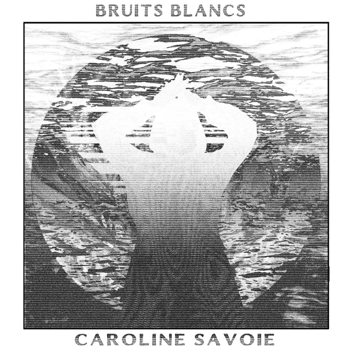 Caroline Savoie - Bruits Blancs;