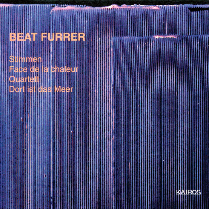 Beat Furrer - Stimmen, Face De La Chaleur, Quartett, Dort Ist Das Meer;